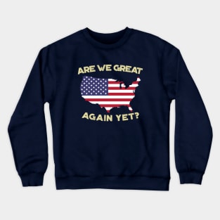 Are We Great Again Yet? Because I Just Feel Embarrassed. It's Been 4 Years. I'm Still Waiting. Crewneck Sweatshirt